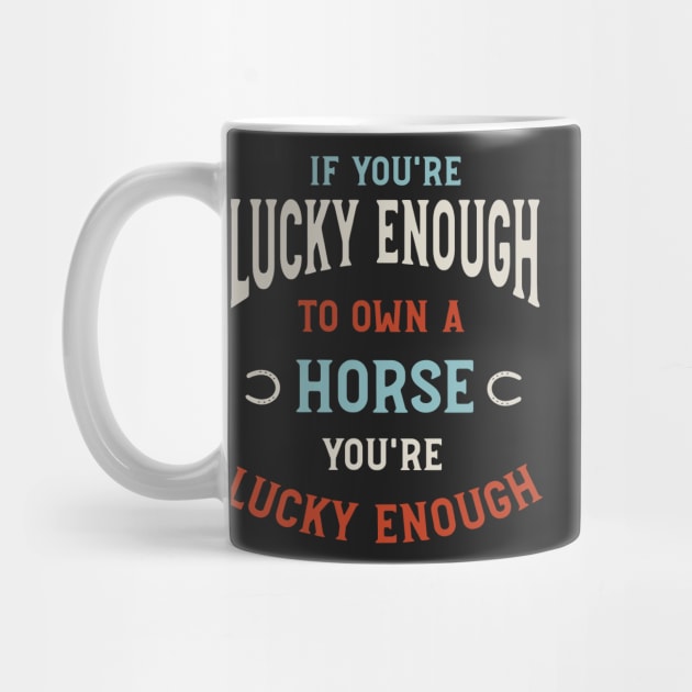 Equestrian Lucky Enough to Own a Horse by whyitsme